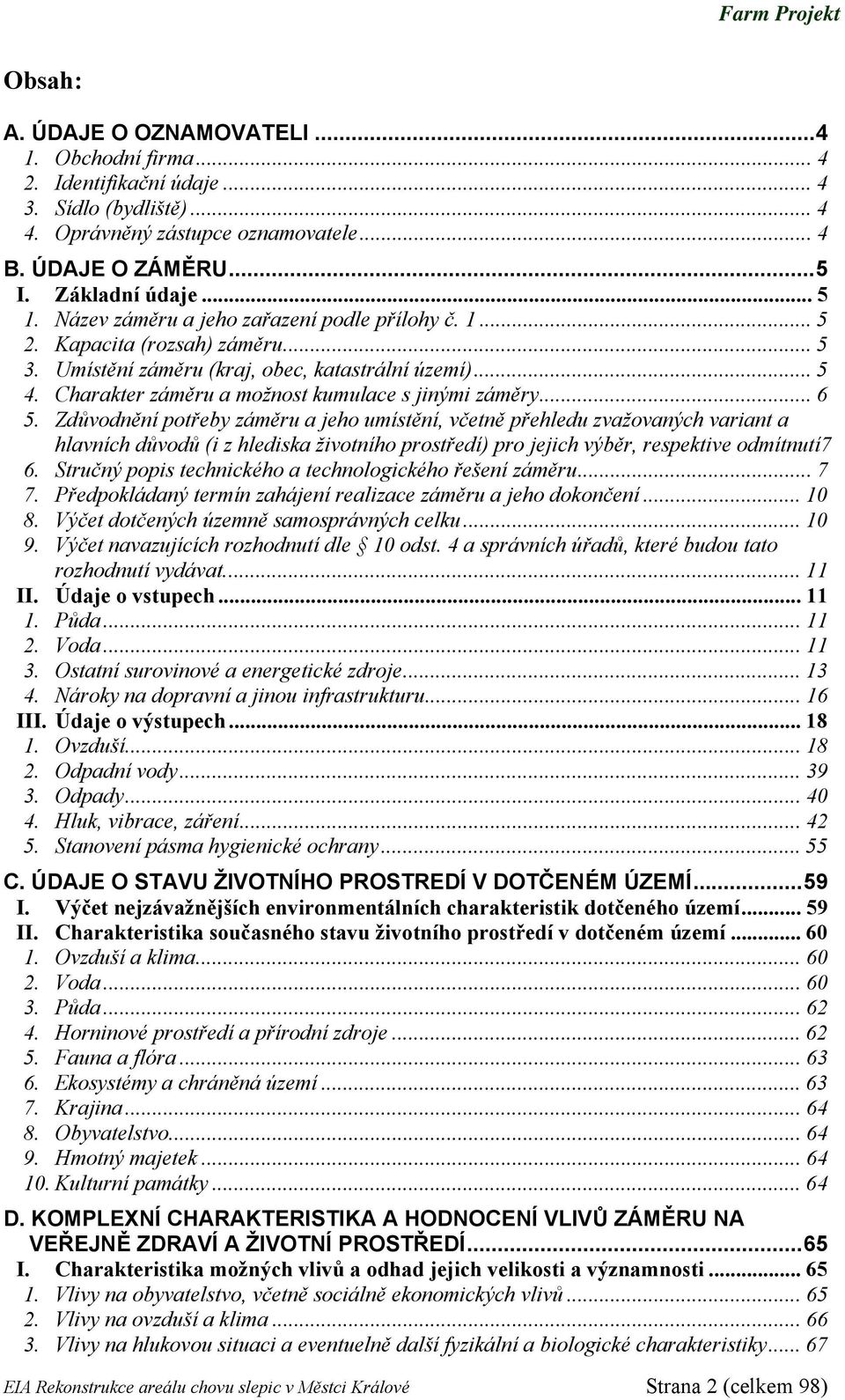 .. 6 5. Zdůvodnění potřeby záměru a jeho umístění, včetně přehledu zvažovaných variant a hlavních důvodů (i z hlediska životního prostředí) pro jejich výběr, respektive odmítnutí7 6.