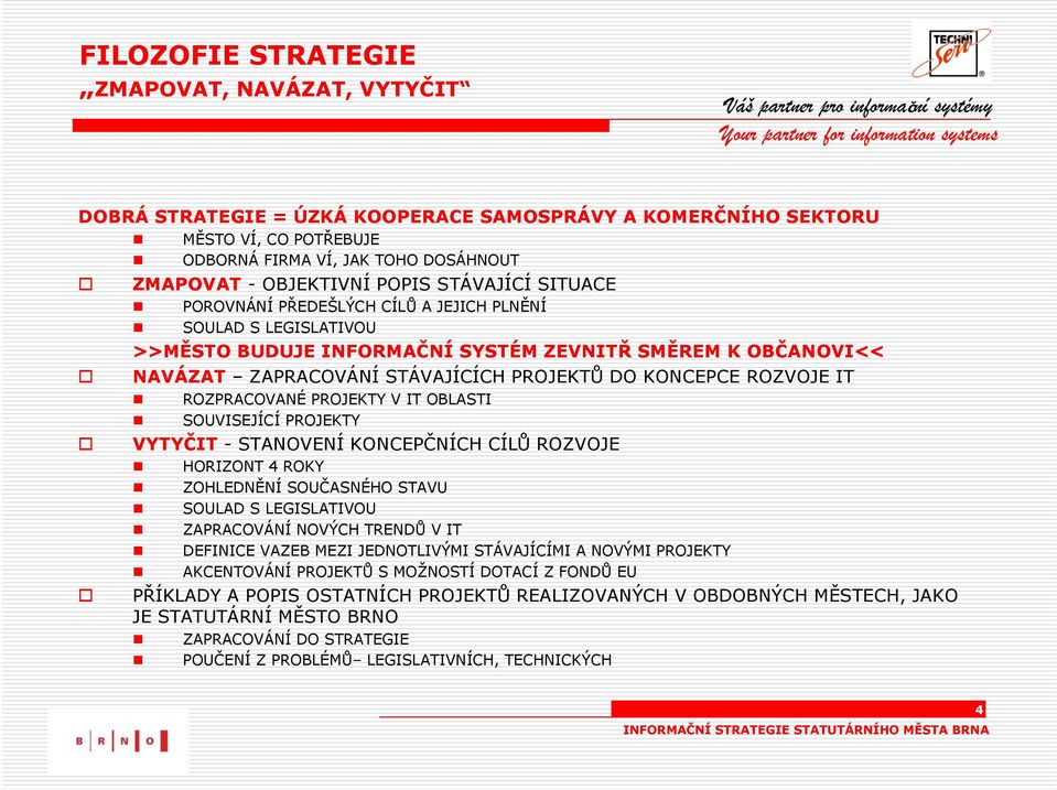 ROZVOJE IT ROZPRACOVANÉ PROJEKTY V IT OBLASTI SOUVISEJÍCÍ PROJEKTY VYTYČIT - STANOVENÍ KONCEPČNÍCH CÍLŮ ROZVOJE HORIZONT 4 ROKY ZOHLEDNĚNÍ SOUČASNÉHO STAVU SOULAD S LEGISLATIVOU ZAPRACOVÁNÍ NOVÝCH