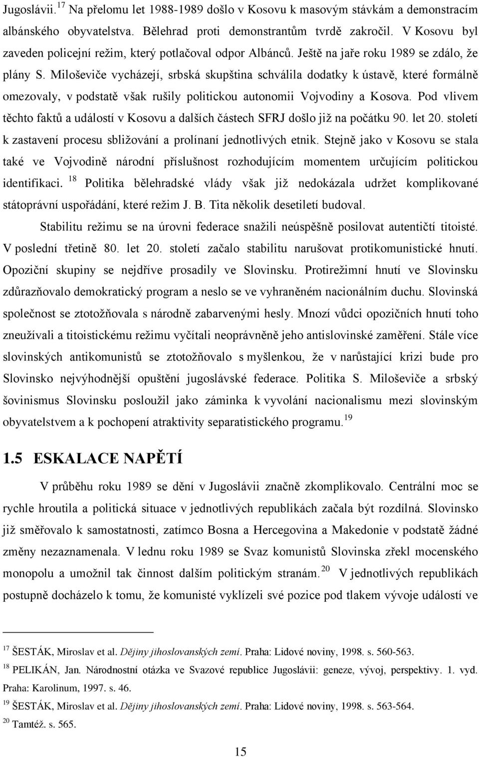 Miloševiče vycházejí, srbská skupština schválila dodatky k ústavě, které formálně omezovaly, v podstatě však rušily politickou autonomii Vojvodiny a Kosova.