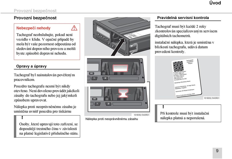 Pravidelná servisní kontrola Tachograf musí být každé 2 roky zkontrolován specializovaným servisem digitálních tachometrů.