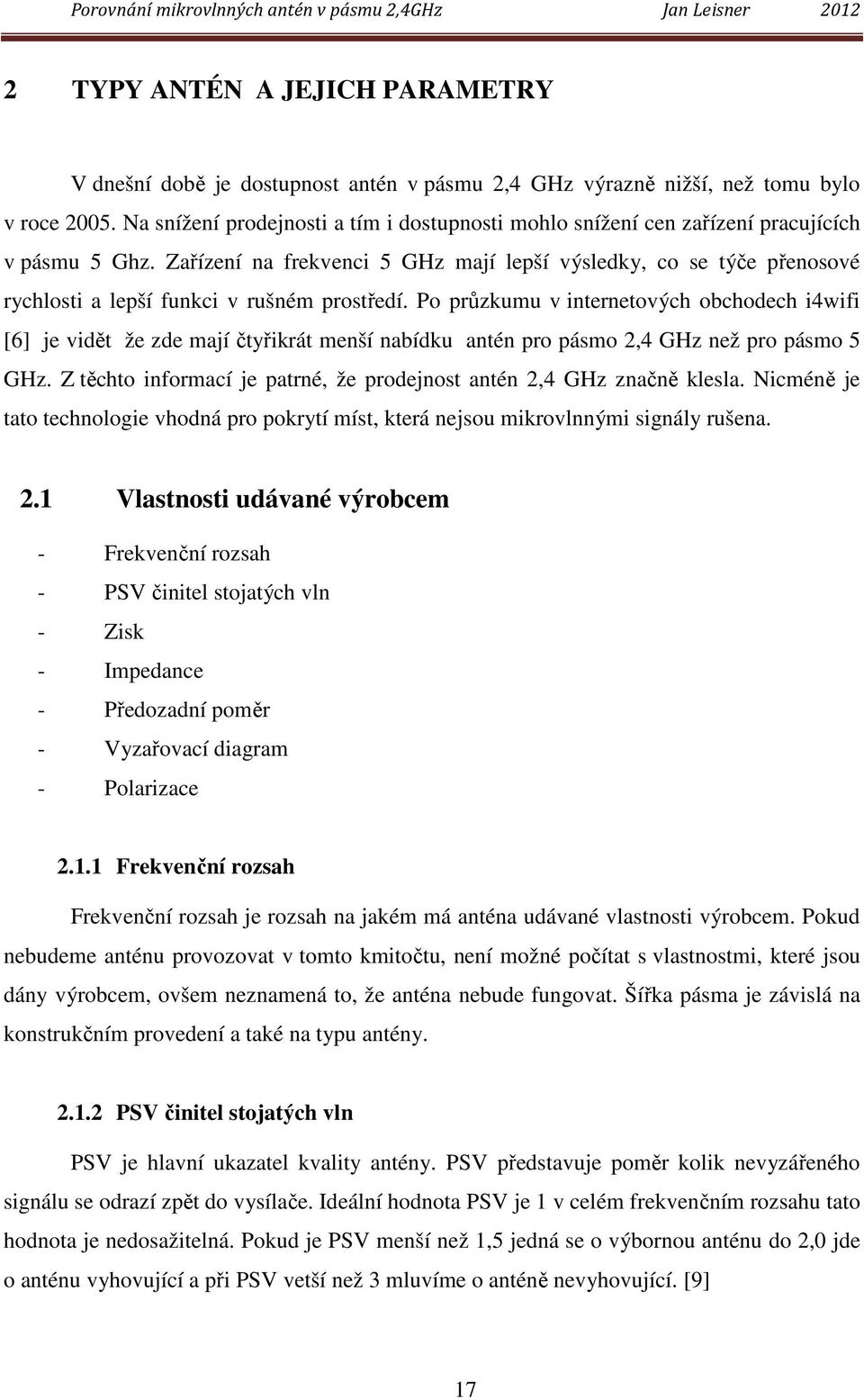 Zařízení na frekvenci 5 GHz mají lepší výsledky, co se týče přenosové rychlosti a lepší funkci v rušném prostředí.