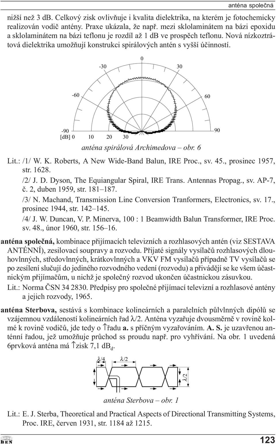-30 0 30-60 60-90 [db] 0 10 20 30 anténa spiráová Archimedova obr. 6 Lit.: /1/ W. K. Roberts, A New Wide-Band Baun, IRE Proc., sv. 45., prosinec 1957, str. 162. /2/ J. D.