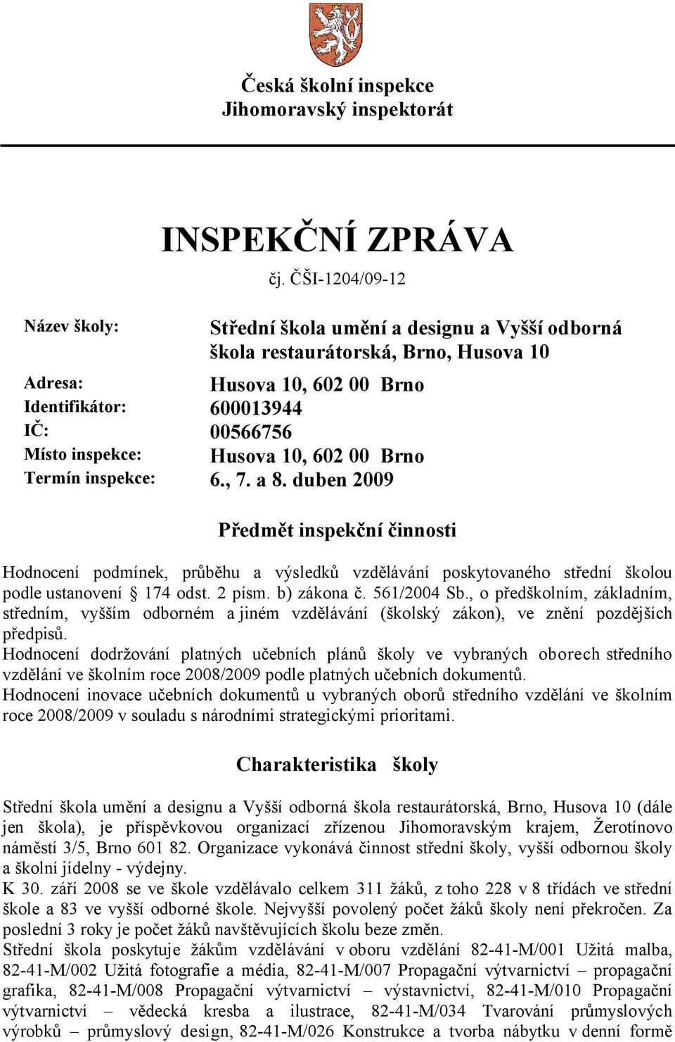 00 Brno Termín inspekce: 6., 7. a 8. duben 2009 Předmět inspekční činnosti Hodnocení podmínek, průběhu a výsledků vzdělávání poskytovaného střední školou podle ustanovení 174 odst. 2 písm.