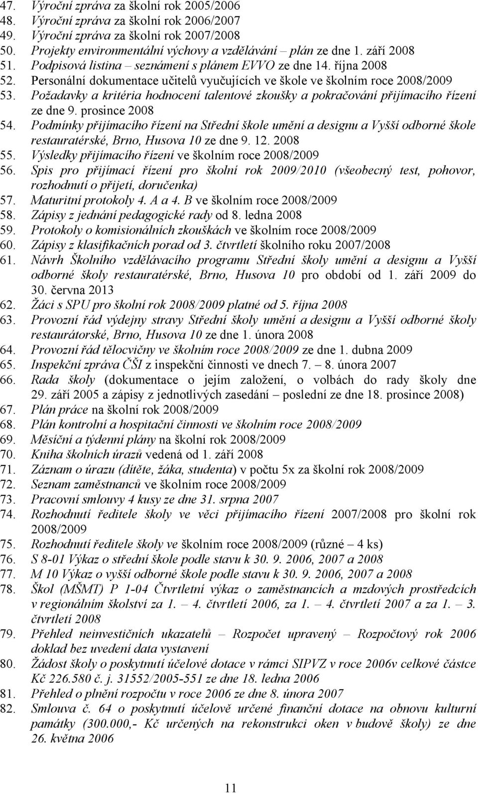 Požadavky a kritéria hodnocení talentové zkoušky a pokračování přijímacího řízení ze dne 9. prosince 2008 54.