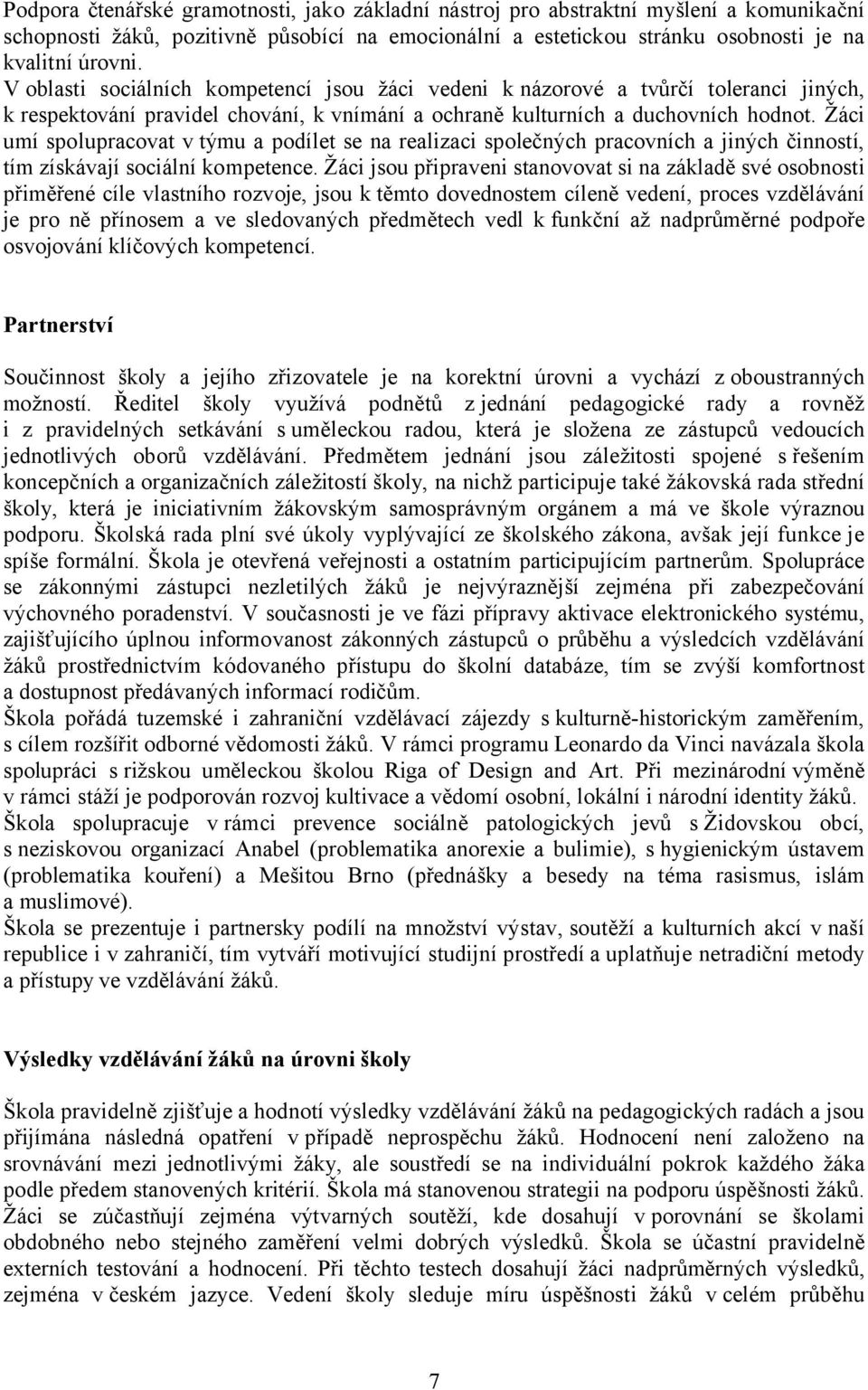 Žáci umí spolupracovat v týmu a podílet se na realizaci společných pracovních a jiných činností, tím získávají sociální kompetence.