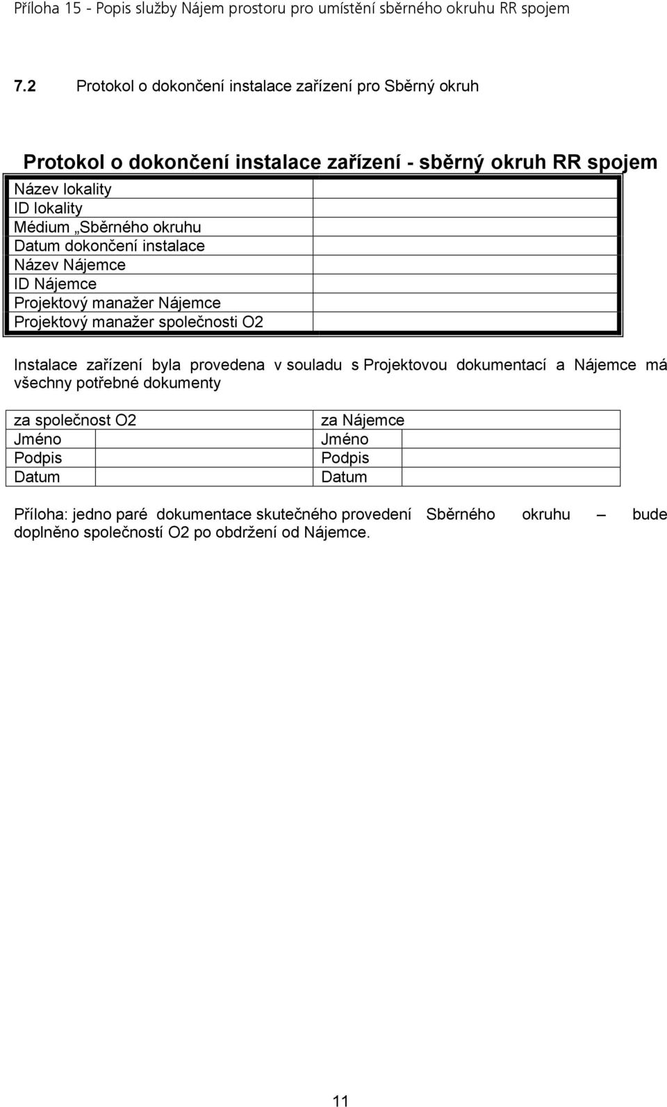 Instalace zařízení byla provedena v souladu s Projektovou dokumentací a Nájemce má všechny potřebné dokumenty za společnost O2 Jméno Podpis Datum