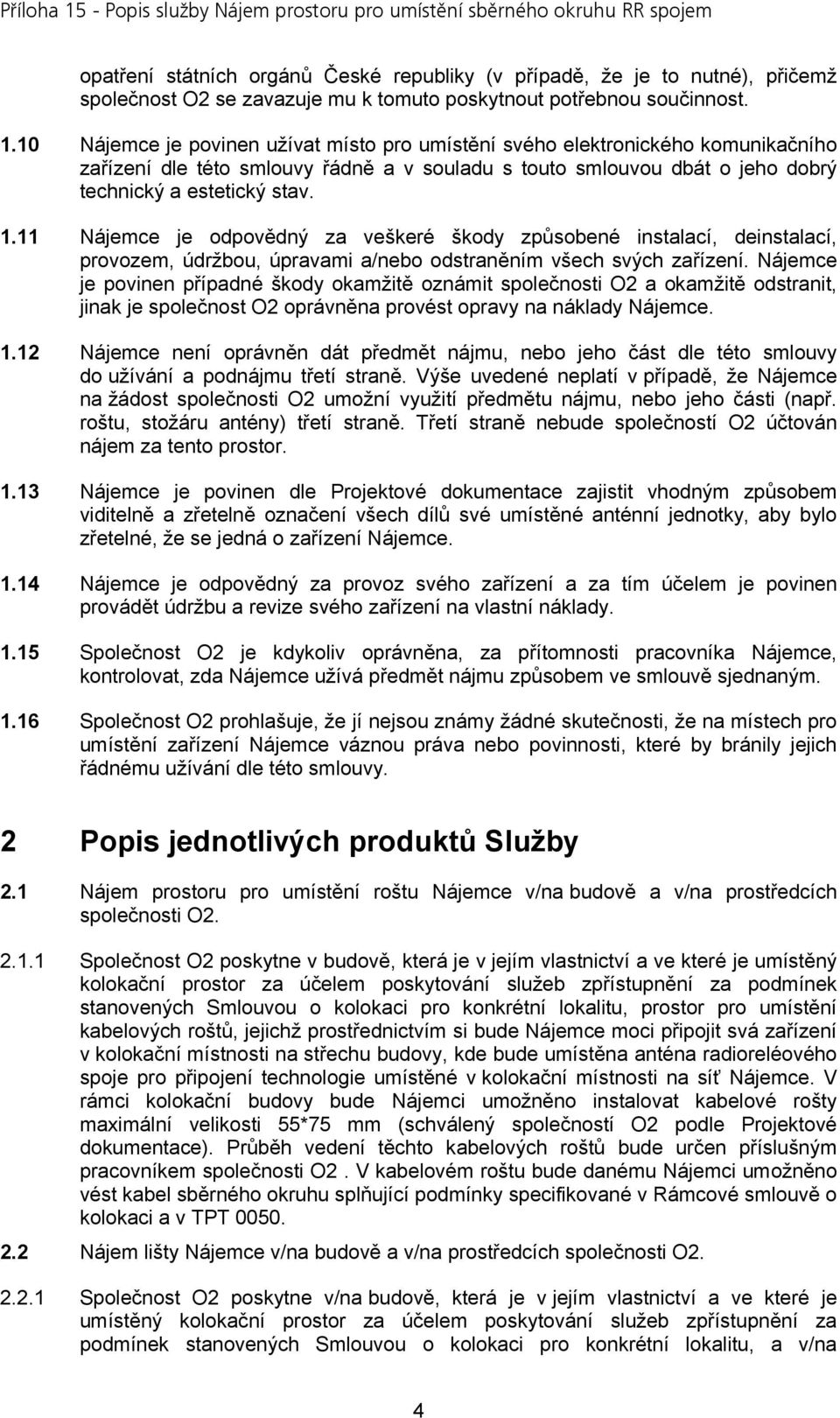 11 Nájemce je odpovědný za veškeré škody způsobené instalací, deinstalací, provozem, údržbou, úpravami a/nebo odstraněním všech svých zařízení.