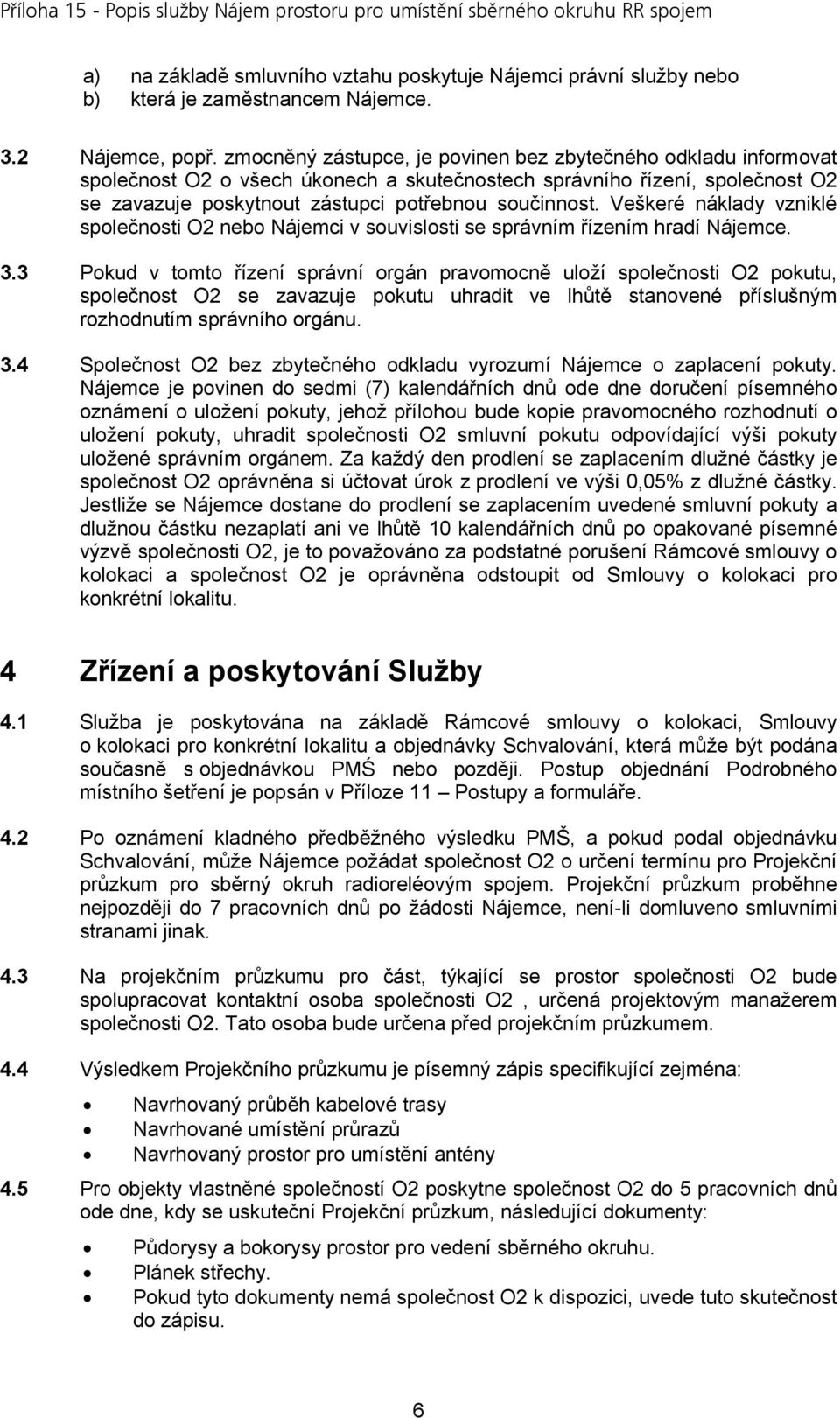 Veškeré náklady vzniklé společnosti O2 nebo Nájemci v souvislosti se správním řízením hradí Nájemce. 3.