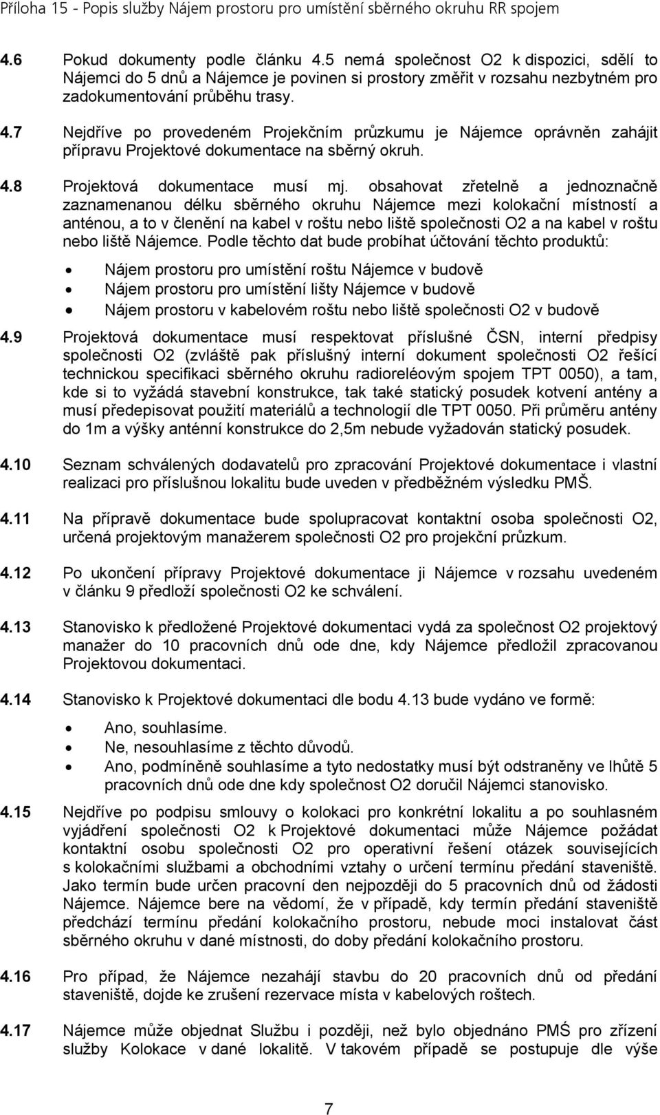 obsahovat zřetelně a jednoznačně zaznamenanou délku sběrného okruhu Nájemce mezi kolokační místností a anténou, a to v členění na kabel v roštu nebo liště společnosti O2 a na kabel v roštu nebo liště