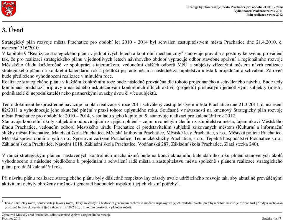 letech návrhového období vypracuje odbor stavebně správní a regionálního rozvoje Městského úřadu každoročně ve spolupráci s tajemníkem, vedoucími dalších odborů MěÚ a subjekty zřízenými městem návrh