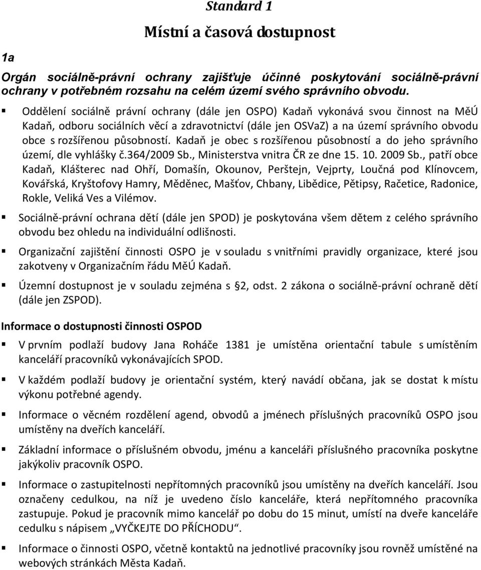 působností. Kadaň je obec s rozšířenou působností a do jeho správního území, dle vyhlášky č.364/2009 Sb., Ministerstva vnitra ČR ze dne 15. 10. 2009 Sb.