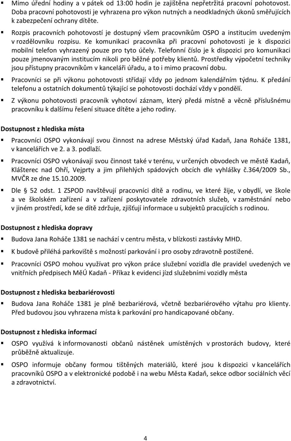 Rozpis pracovních pohotovostí je dostupný všem pracovníkům OSPO a institucím uvedeným v rozdělovníku rozpisu.