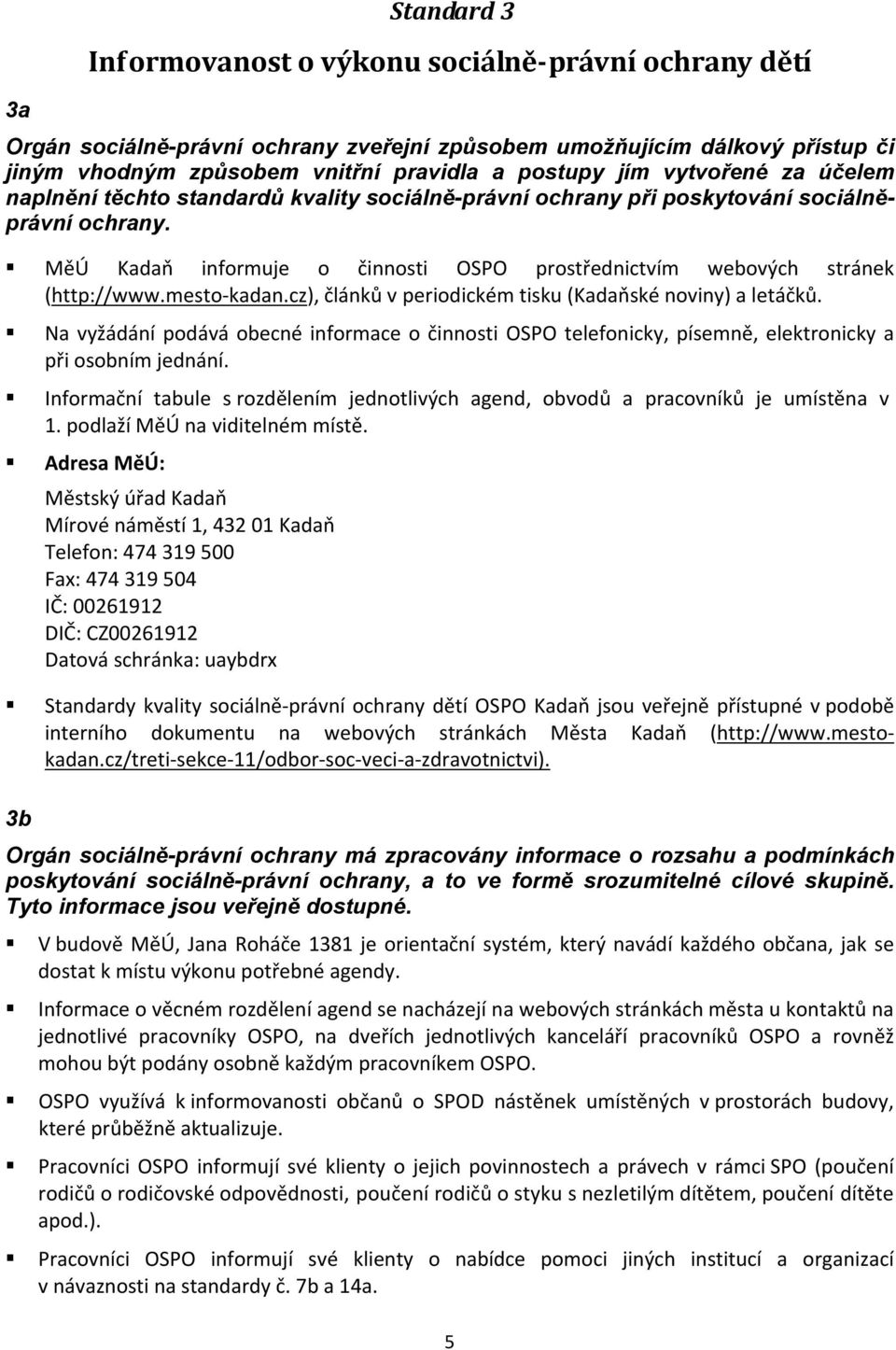 mesto-kadan.cz), článků v periodickém tisku (Kadaňské noviny) a letáčků. Na vyžádání podává obecné informace o činnosti OSPO telefonicky, písemně, elektronicky a při osobním jednání.