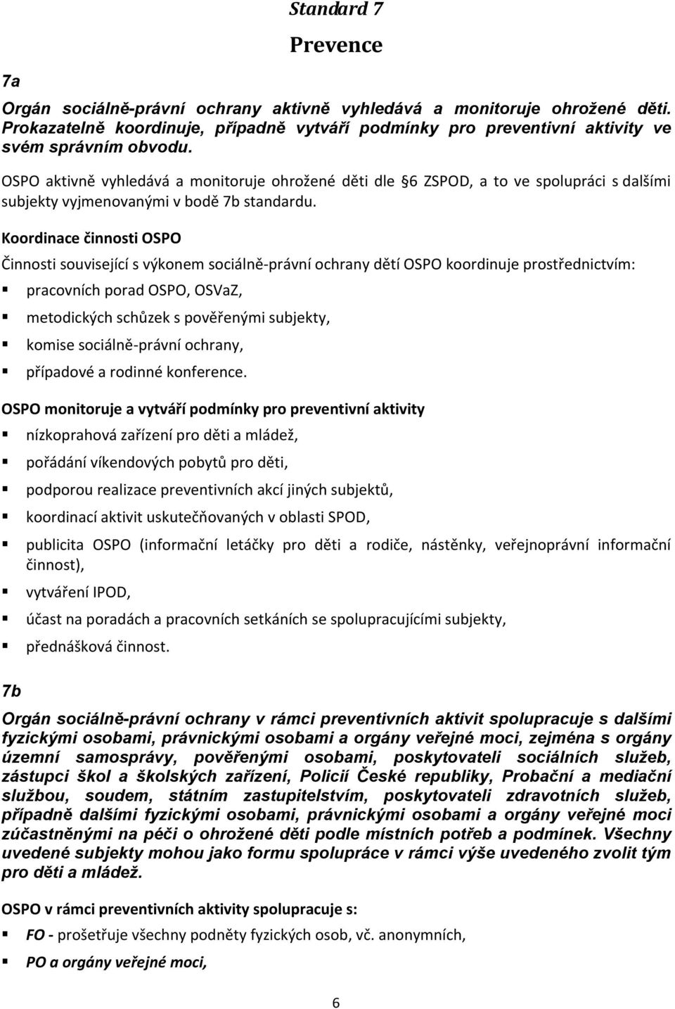 Koordinace činnosti OSPO Činnosti související s výkonem sociálně-právní ochrany dětí OSPO koordinuje prostřednictvím: pracovních porad OSPO, OSVaZ, metodických schůzek s pověřenými subjekty, komise