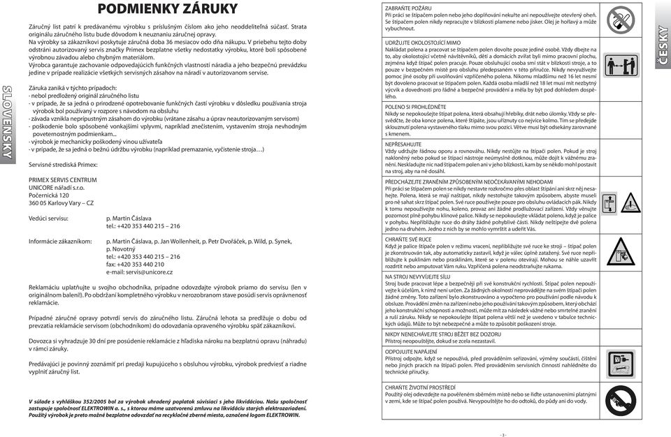 V priebehu tejto doby odstráni autorizovaný servis značky Primex bezplatne všetky nedostatky výrobku, ktoré boli spôsobené výrobnou závadou alebo chybným materiálom.