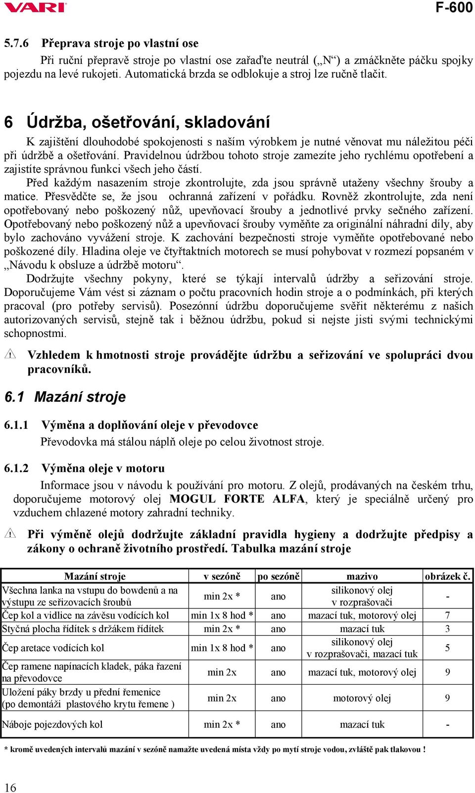 6 Údržba, ošetřování, skladování K zajištění dlouhodobé spokojenosti s naším výrobkem je nutné věnovat mu náležitou péči při údržbě a ošetřování.