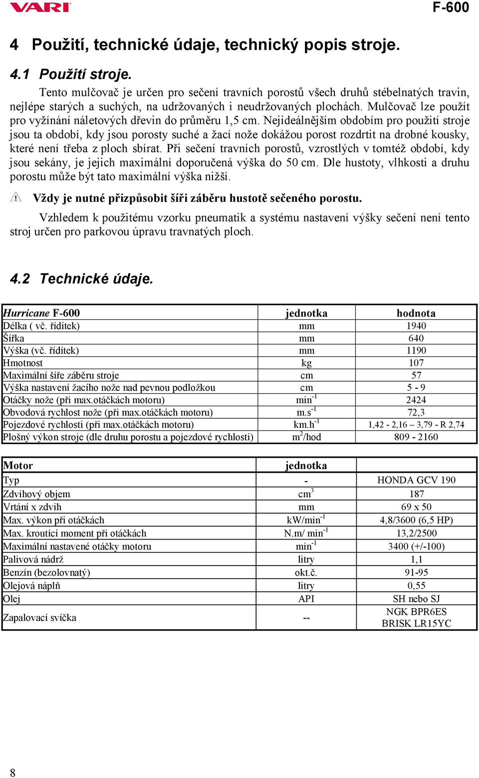 Mulčovač lze použít pro vyžínání náletových dřevin do průměru 1,5 cm.