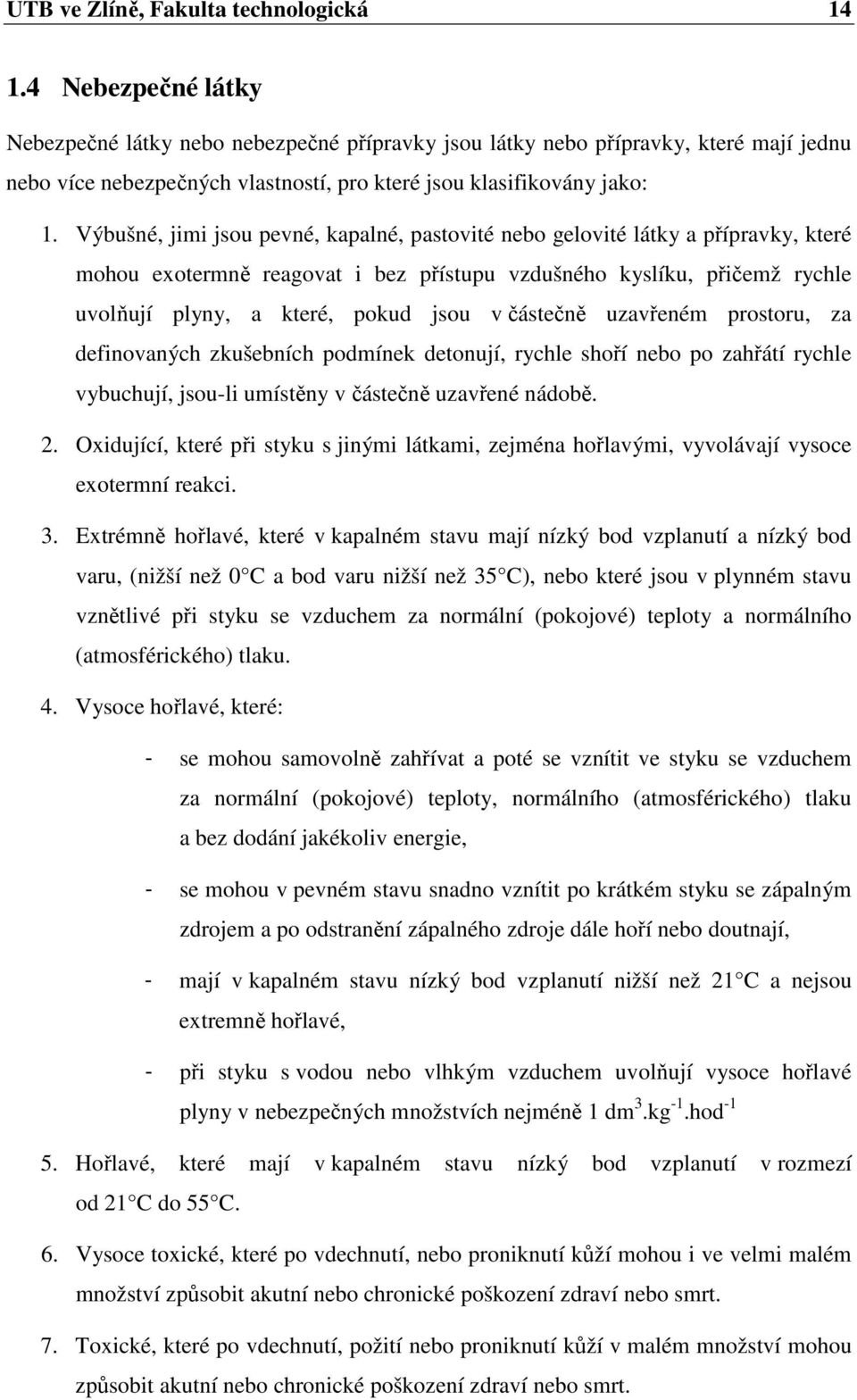 Výbušné, jimi jsou pevné, kapalné, pastovité nebo gelovité látky a přípravky, které mohou exotermně reagovat i bez přístupu vzdušného kyslíku, přičemž rychle uvolňují plyny, a které, pokud jsou v