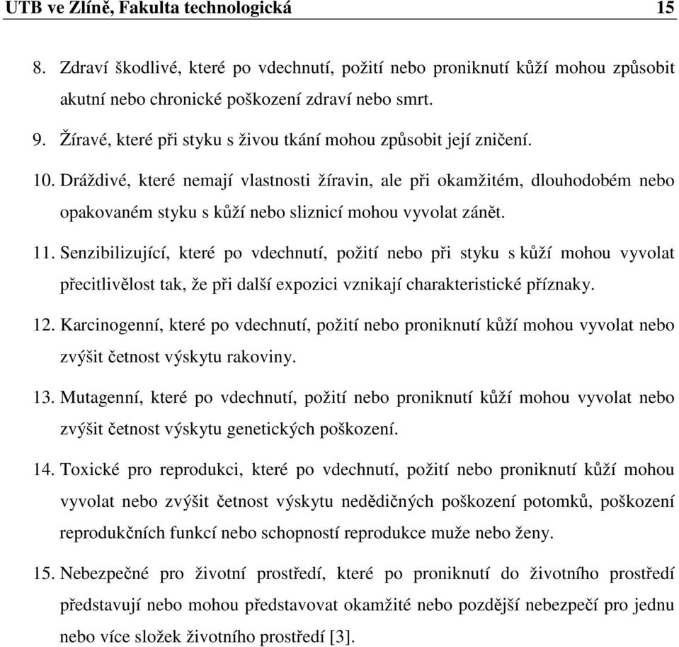 Dráždivé, které nemají vlastnosti žíravin, ale při okamžitém, dlouhodobém nebo opakovaném styku s kůží nebo sliznicí mohou vyvolat zánět. 11.