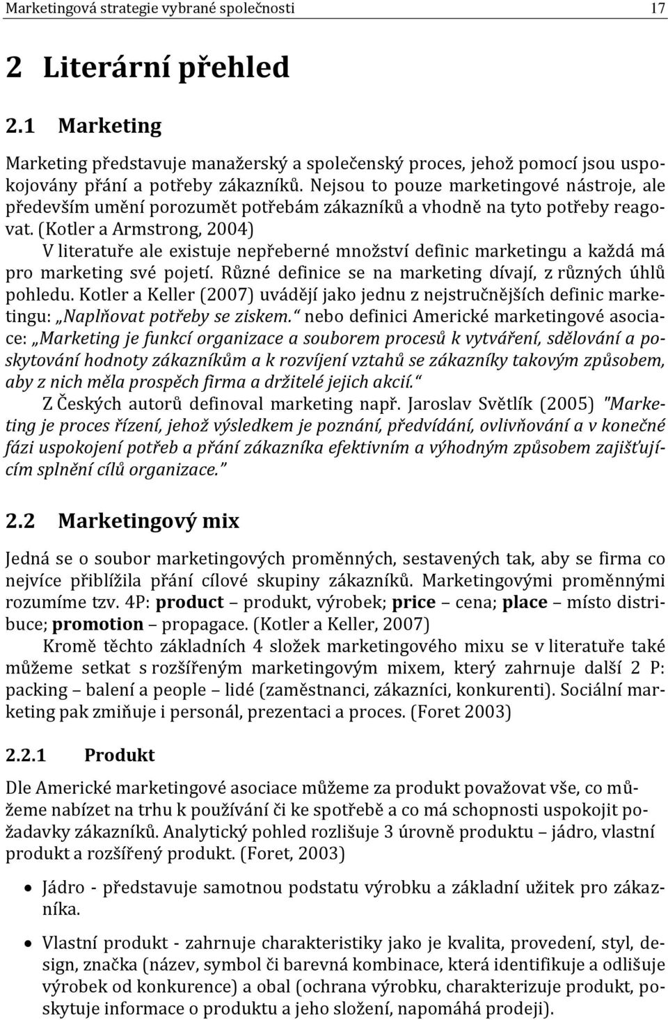 (Kotler a Armstrong, 2004) V literatuře ale existuje nepřeberné množství definic marketingu a každá má pro marketing své pojetí. Různé definice se na marketing dívají, z různých úhlů pohledu.