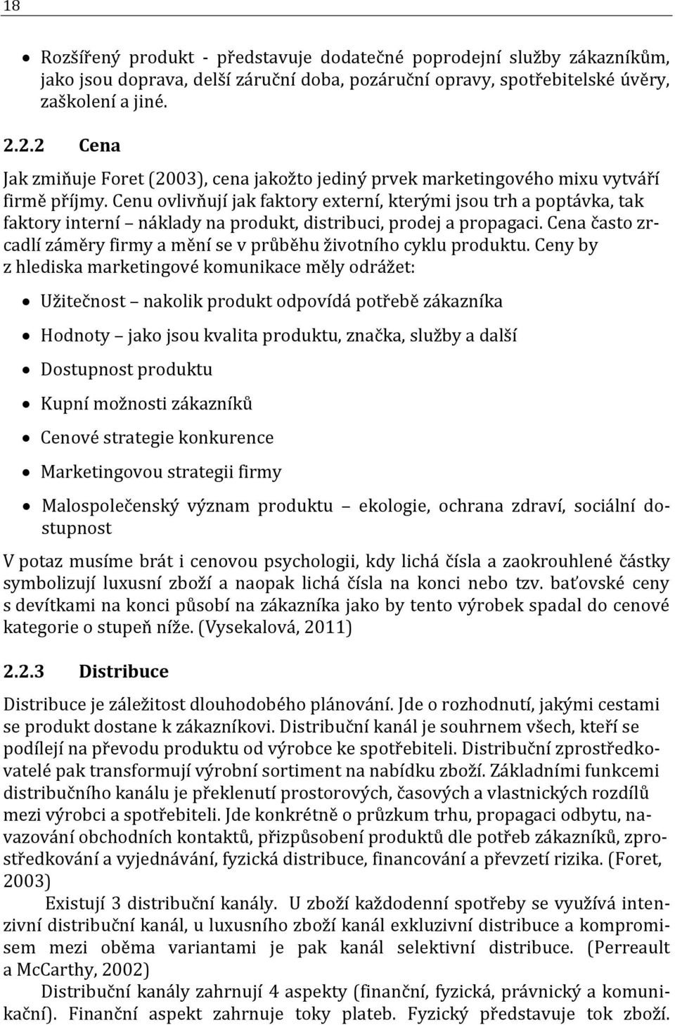 Cenu ovlivňují jak faktory externí, kterými jsou trh a poptávka, tak faktory interní náklady na produkt, distribuci, prodej a propagaci.