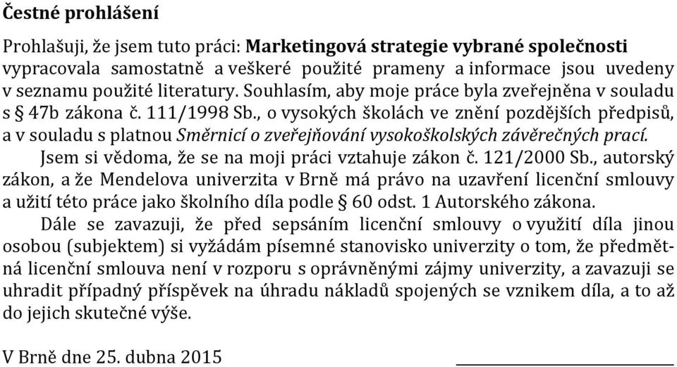 , o vysokých školách ve znění pozdějších předpisů, a v souladu s platnou Směrnicí o zveřejňování vysokoškolských závěrečných prací. Jsem si vědoma, že se na moji práci vztahuje zákon č. 121/2000 Sb.