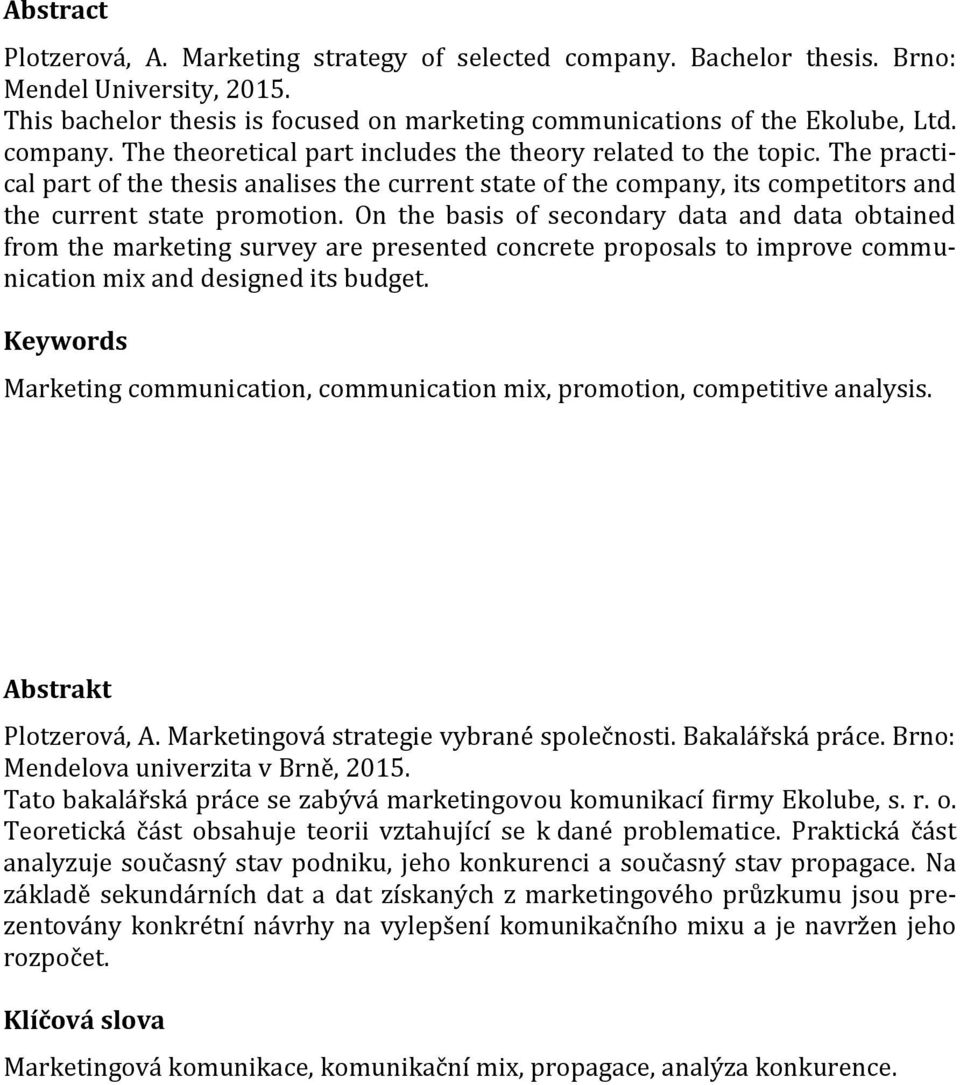 On the basis of secondary data and data obtained from the marketing survey are presented concrete proposals to improve communication mix and designed its budget.