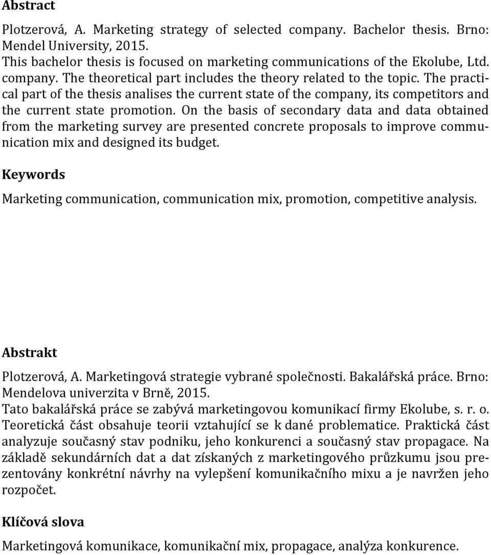 On the basis of secondary data and data obtained from the marketing survey are presented concrete proposals to improve communication mix and designed its budget.