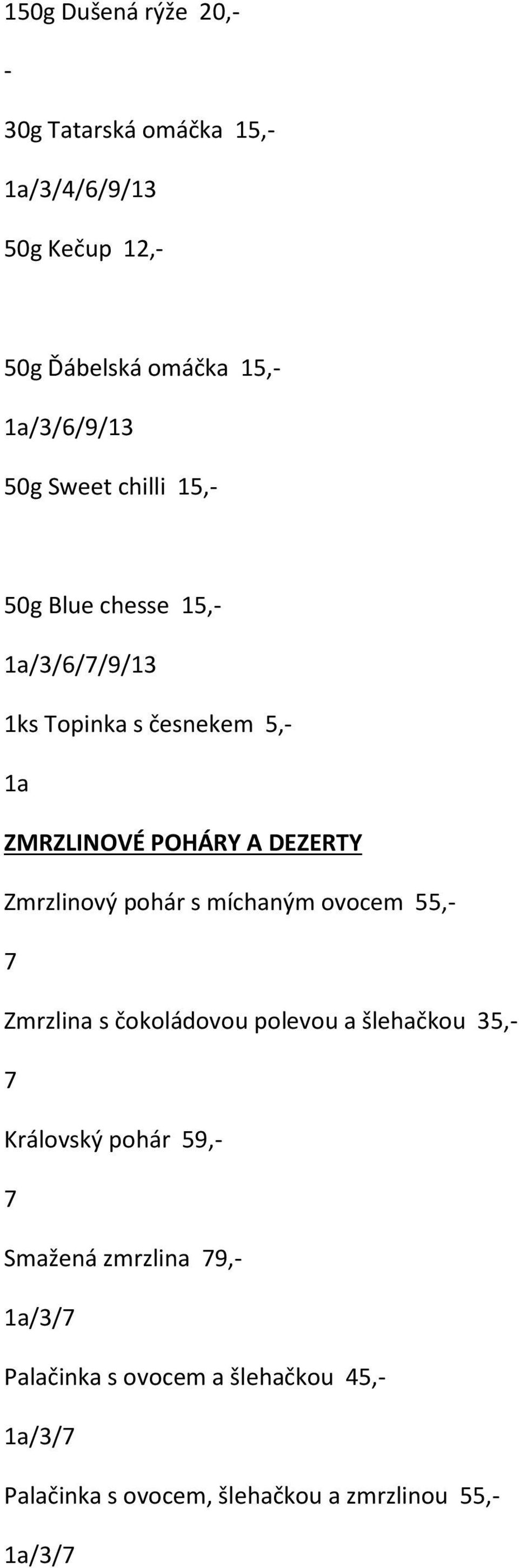 POHÁRY A DEZERTY Zmrzlinový pohár s míchaným ovocem 55, Zmrzlina s čokoládovou polevou a šlehačkou 35,