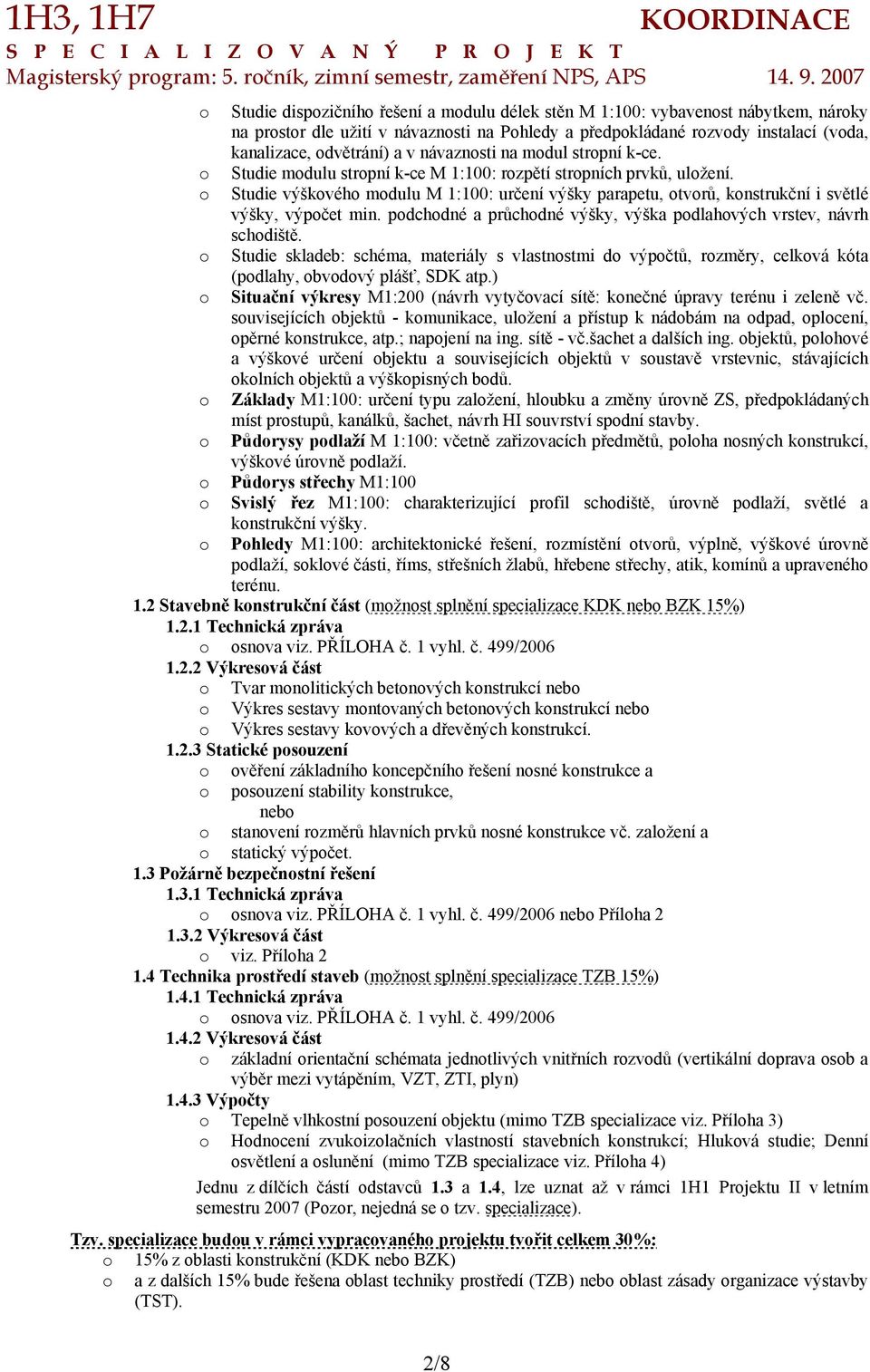 na mdul strpní k-ce. Studie mdulu strpní k-ce M 1:100: rzpětí strpních prvků, ulžení. Studie výškvéh mdulu M 1:100: určení výšky parapetu, tvrů, knstrukční i světlé výšky, výpčet min.