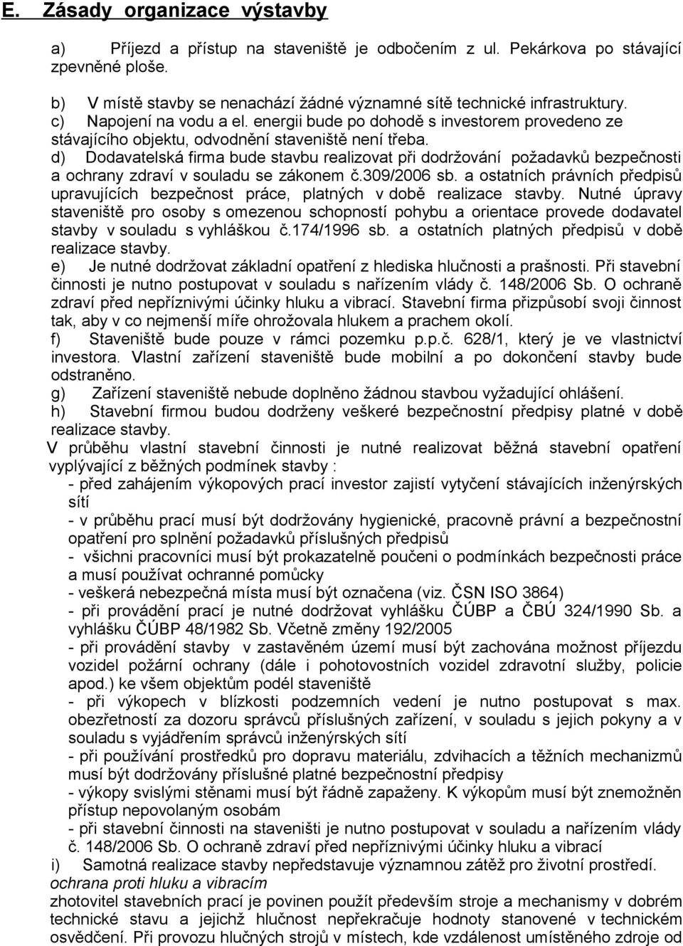 d) Dodavatelská firma bude stavbu realizovat při dodržování požadavků bezpečnosti a ochrany zdraví v souladu se zákonem č.309/2006 sb.