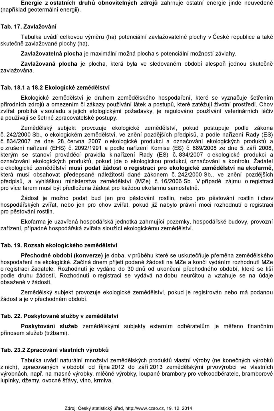 Zavlažovatelná plocha je maximální možná plocha s potenciální možností závlahy. Zavlažovaná plocha je plocha, která byla ve sledovaném období alespoň jednou skutečně zavlažována. Tab. 18.1 a 18.