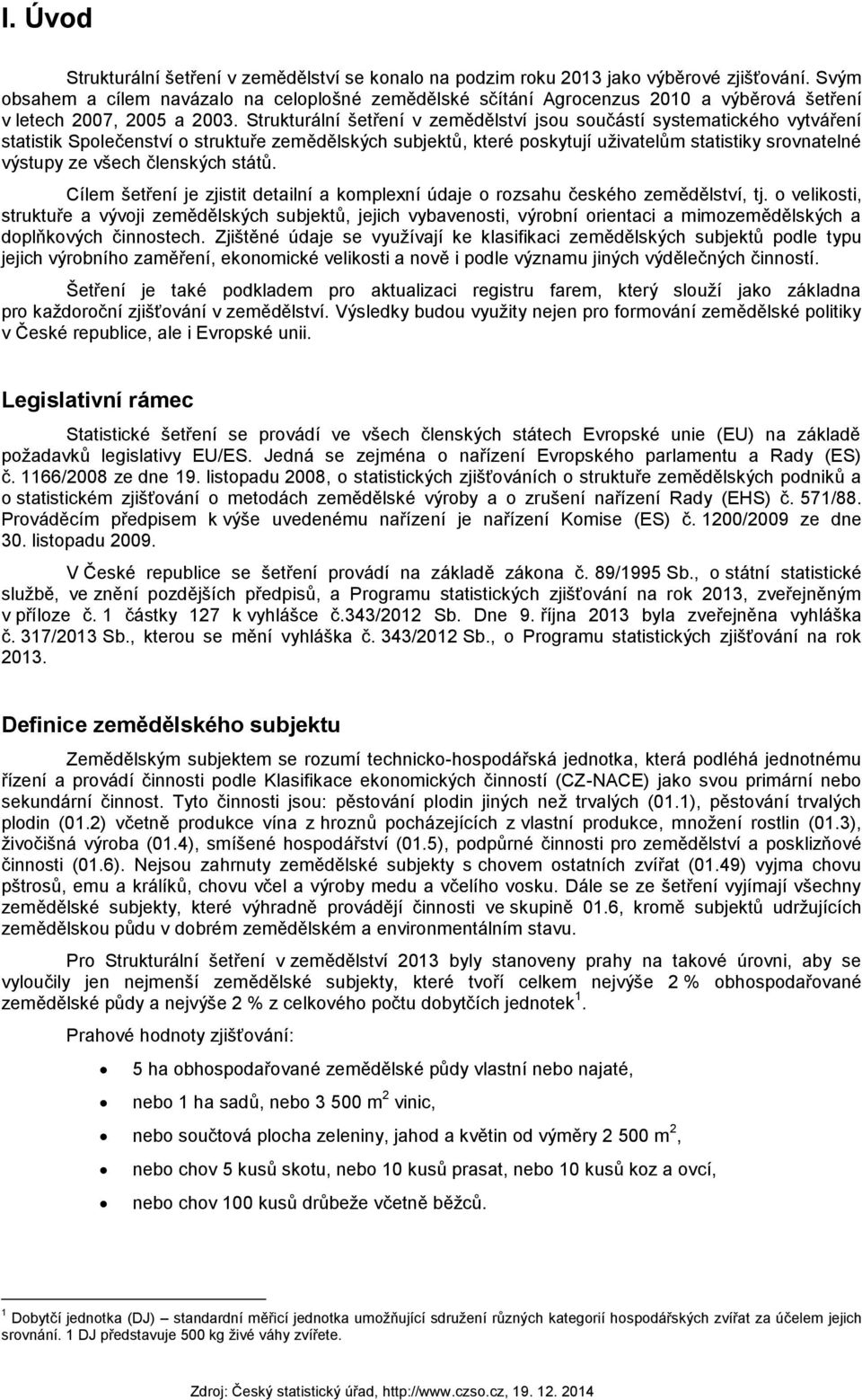Strukturální šetření v zemědělství jsou součástí systematického vytváření statistik Společenství o struktuře zemědělských subjektů, které poskytují uživatelům statistiky srovnatelné výstupy ze všech