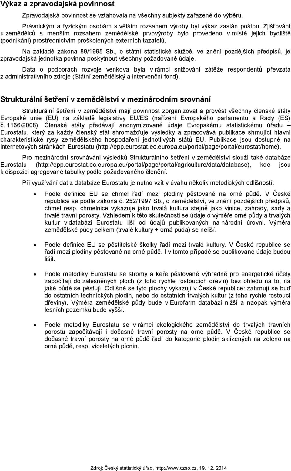 , o státní statistické službě, ve znění pozdějších předpisů, je zpravodajská jednotka povinna poskytnout všechny požadované údaje.
