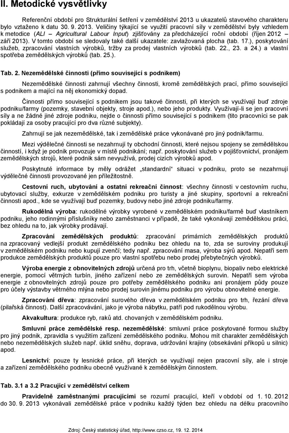 Veličiny týkající se využití pracovní síly v zemědělství byly vzhledem k metodice (ALI Agricultural Labour Input) zjišťovány za předcházející roční období (říjen 2012 září 2013).