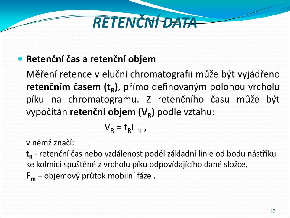 Z retenčního času může být vypočítán retenční objem (V R ) podle vztahu: V R = t R F m, v němž značí: t R -