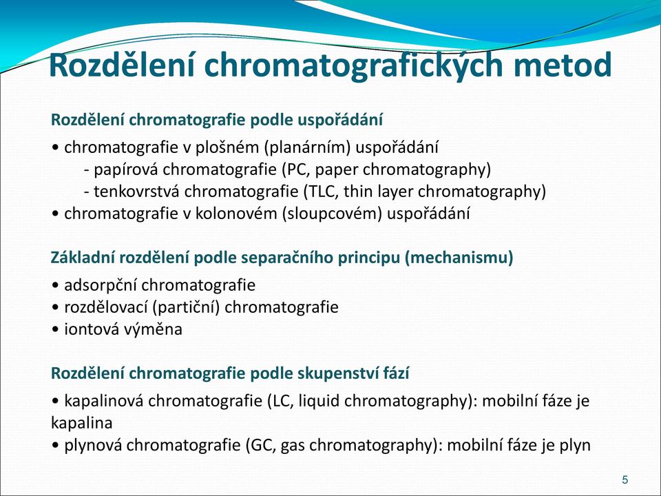 podle separačního principu (mechanismu) adsorpční chromatografie rozdělovací (partiční) chromatografie iontová výměna Rozdělení chromatografie podle