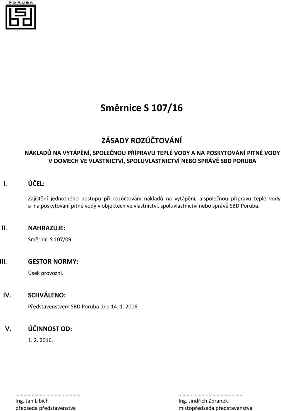 vlastnictví, spoluvlastnictví nebo správě SBD Poruba. II. NAHRAZUJE: Směrnici S 107/09. III. GESTOR NORMY: Úsek provozní. IV.