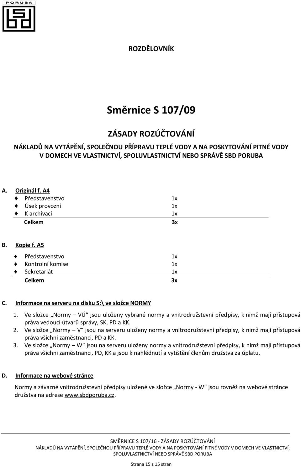 Ve složce Normy VÚ jsou uloženy vybrané normy a vnitrodružstevní předpisy, k nimž mají přístupová práva vedoucí útvarů správy, SK, PD a KK. 2.