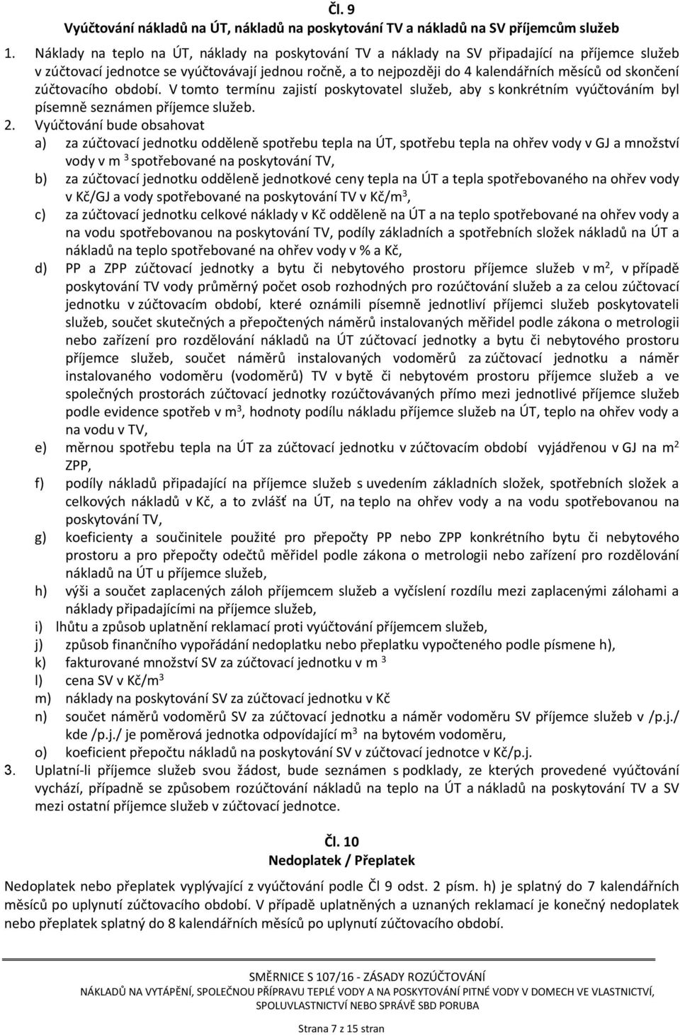 skončení zúčtovacího období. V tomto termínu zajistí poskytovatel služeb, aby s konkrétním vyúčtováním byl písemně seznámen příjemce služeb. 2.