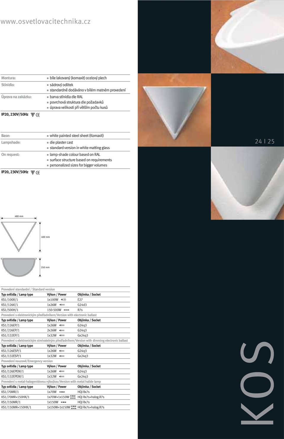 úprava velikosti při větším počtu kusů Base: white painted steel sheet (Komaxit) Lampshade: die plaster cast standard version in white matting glass On request: lamp-shade colour based on RAL surface