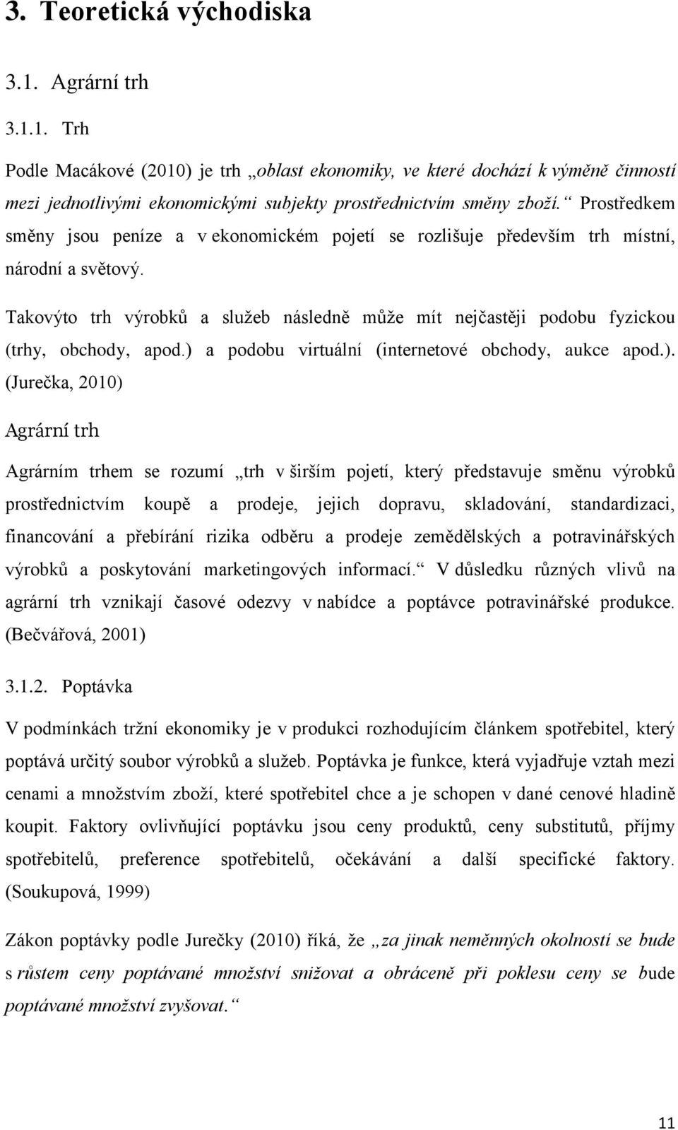 Takovýto trh výrobků a služeb následně může mít nejčastěji podobu fyzickou (trhy, obchody, apod.) 