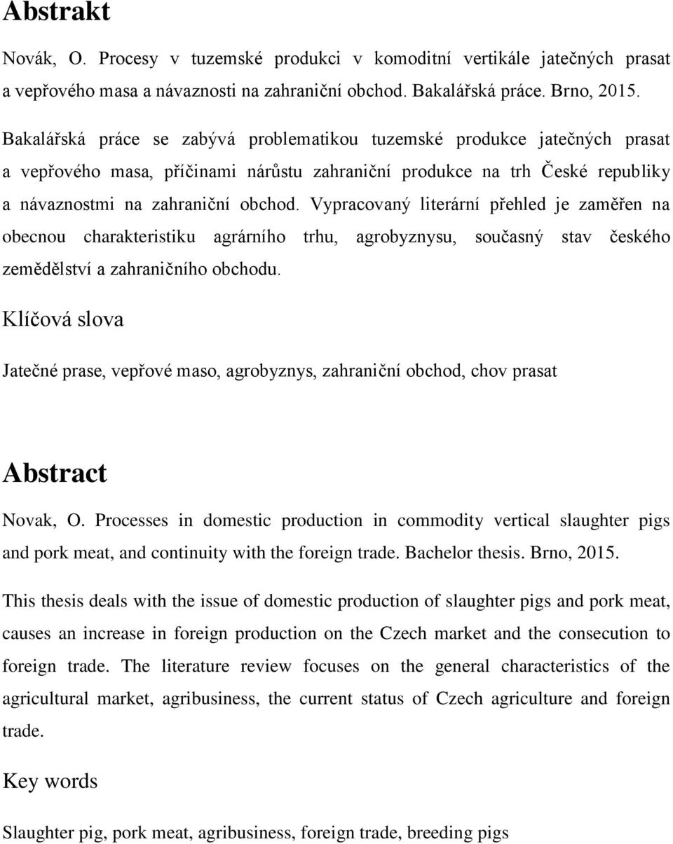 Vypracovaný literární přehled je zaměřen na obecnou charakteristiku agrárního trhu, agrobyznysu, současný stav českého zemědělství a zahraničního obchodu.