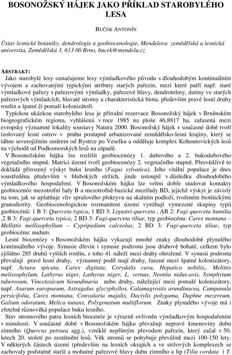 staré výmladkové pařezy s pařezovými výmladky, pařezové hlavy, dendrotelmy, dutiny ve starých pařezových výmladcích, hlavaté stromy a charakteristická biota, především pravé lesní druhy rostlin a