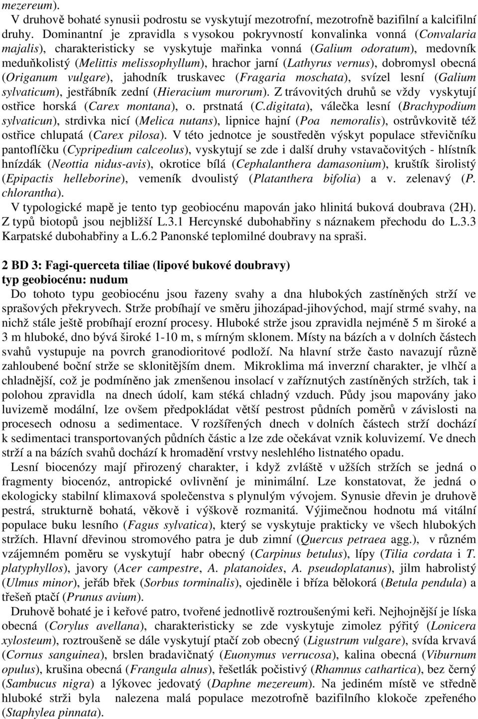 hrachor jarní (Lathyrus vernus), dobromysl obecná (Origanum vulgare), jahodník truskavec (Fragaria moschata), svízel lesní (Galium sylvaticum), jestřábník zední (Hieracium murorum).