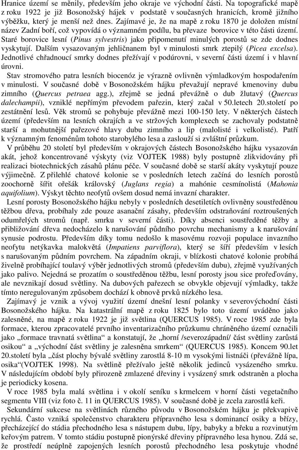 Zajímavé je, že na mapě z roku 1870 je doložen místní název Zadní boří, což vypovídá o významném podílu, ba převaze borovice v této části území.