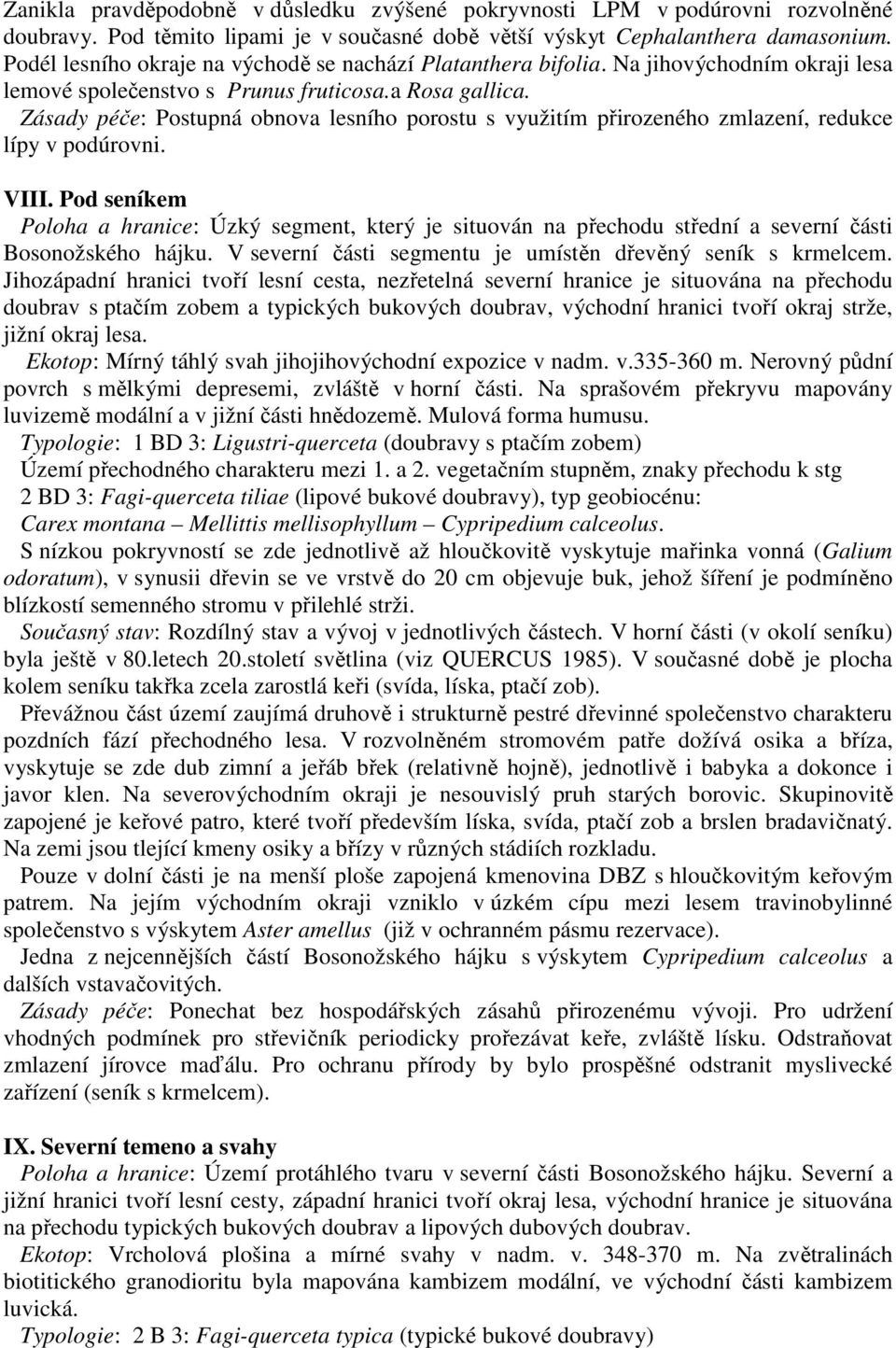 Zásady péče: Postupná obnova lesního porostu s využitím přirozeného zmlazení, redukce lípy v podúrovni. VIII.