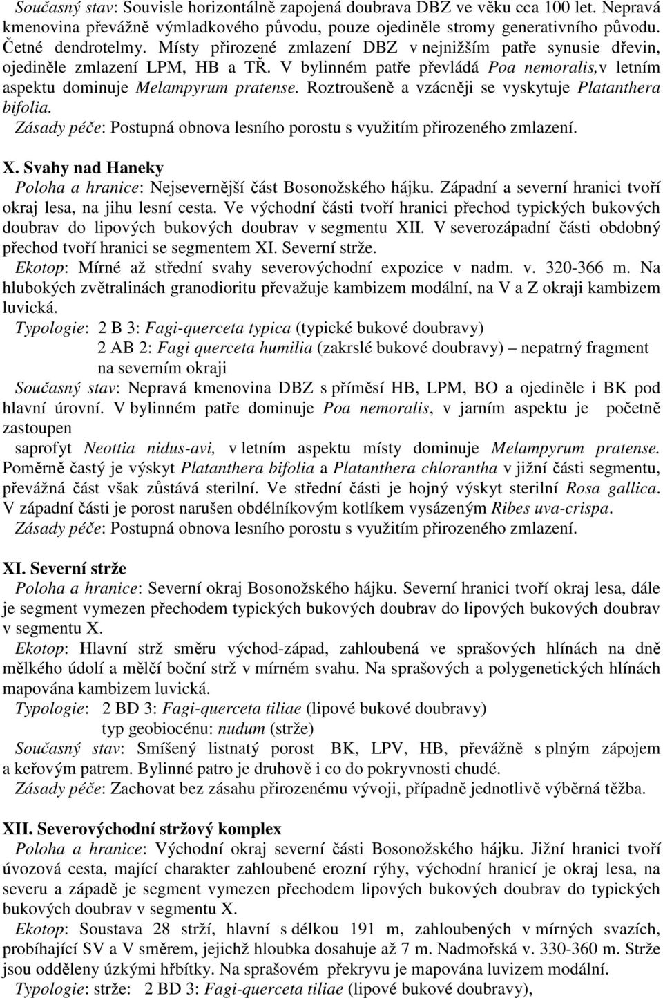 Roztroušeně a vzácněji se vyskytuje Platanthera bifolia. Zásady péče: Postupná obnova lesního porostu s využitím přirozeného zmlazení. X.