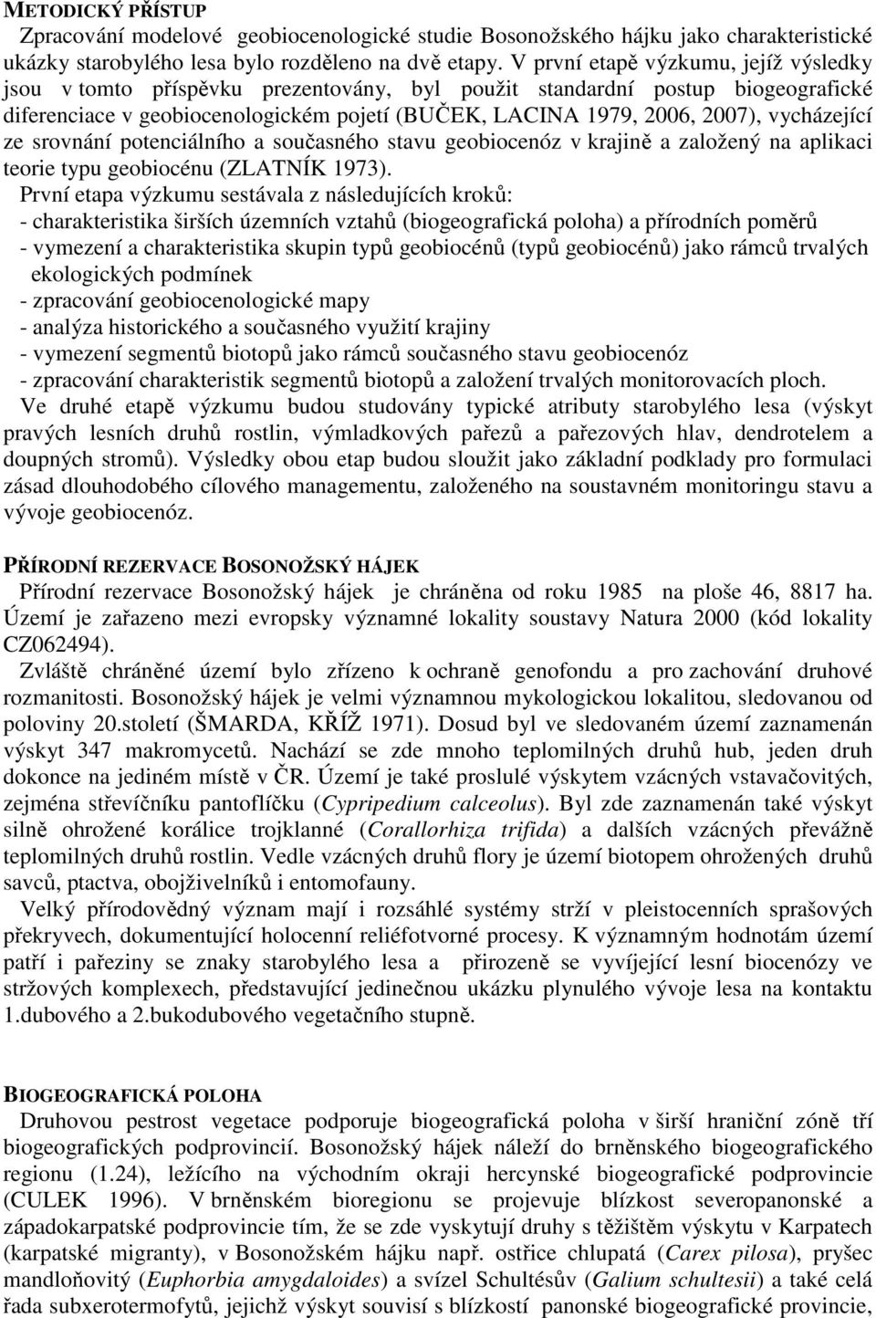 vycházející ze srovnání potenciálního a současného stavu geobiocenóz v krajině a založený na aplikaci teorie typu geobiocénu (ZLATNÍK 1973).