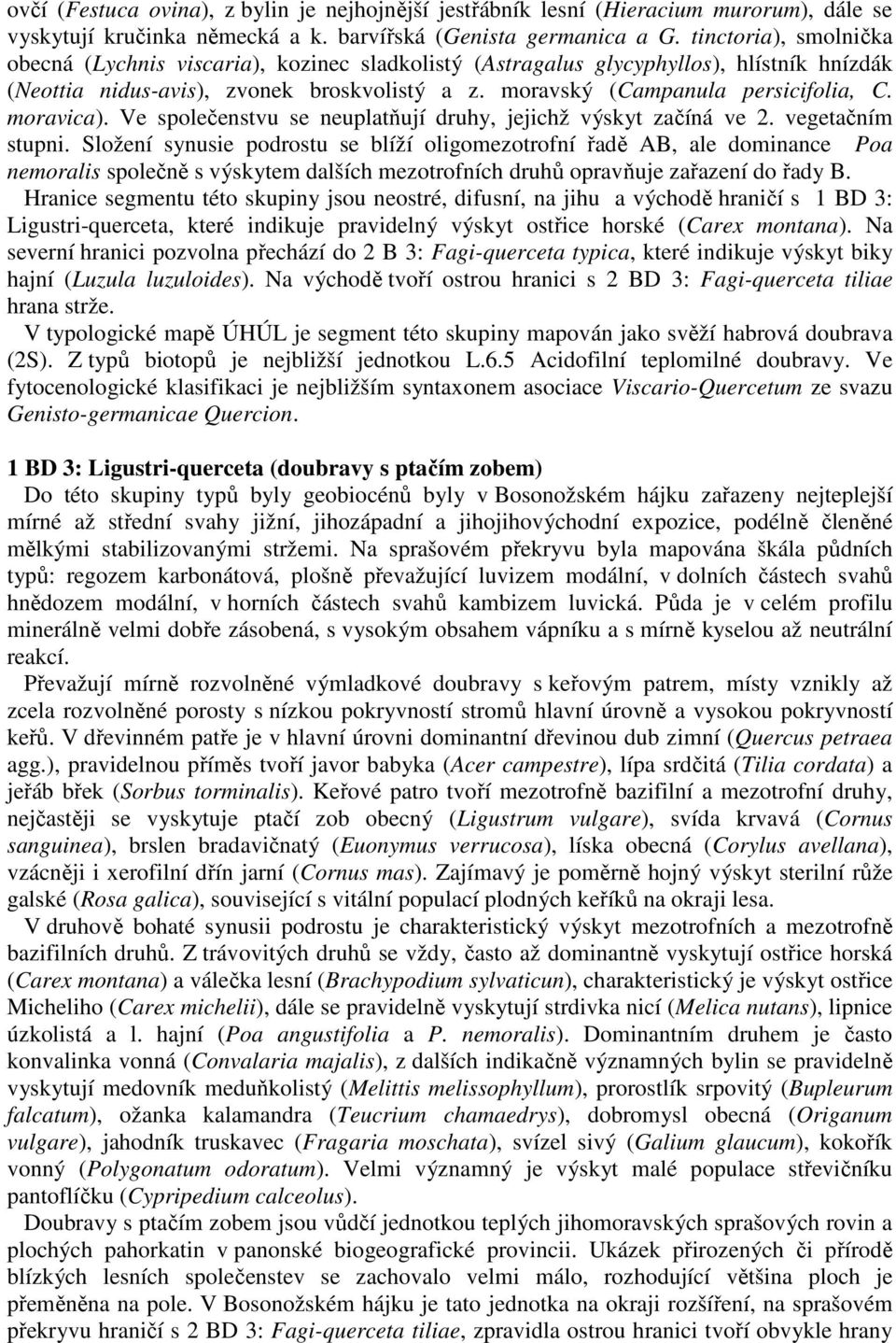 moravica). Ve společenstvu se neuplatňují druhy, jejichž výskyt začíná ve 2. vegetačním stupni.